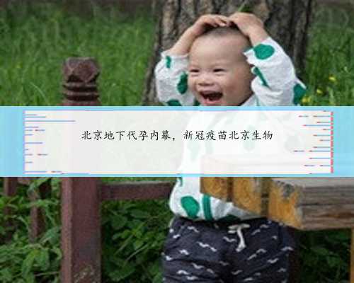 北京地下代孕内幕，新冠疫苗北京生物