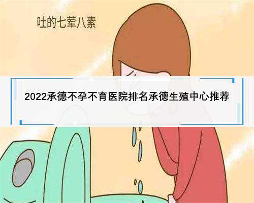 2022承德不孕不育医院排名承德生殖中心推荐